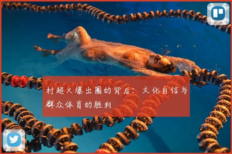 村超火爆出圈的背后：文化自信与群众体育的胜利
