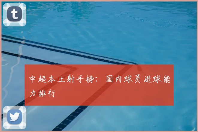 中超本土射手榜：国内球员进球能力排行
